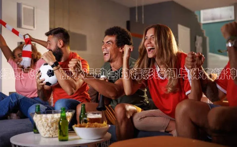 绿意飞扬：丽水运动会的精彩瞬间与体育精神