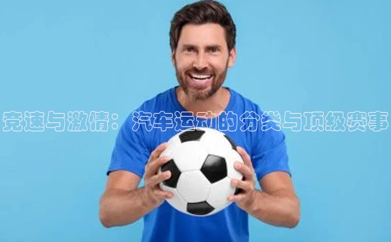 竞速与激情：汽车运动的分类与顶级赛事