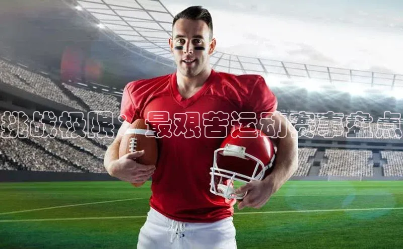 挑战极限：最艰苦运动赛事盘点