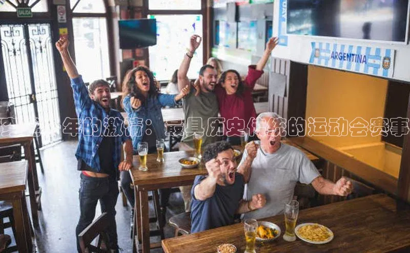 穿越千年的激情：最具历史传统的运动会赛事