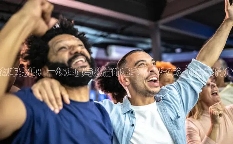 飙车竞技：一场速度与激情的盛宴——汽车运动赛事简介